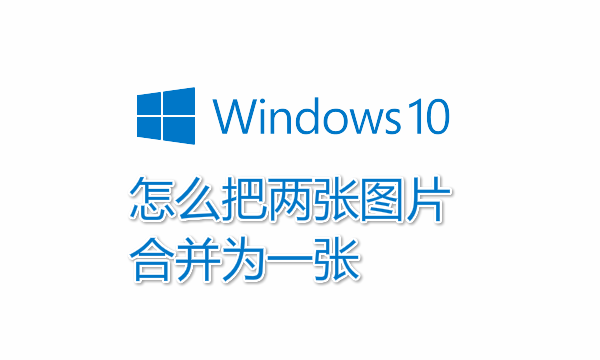 win10怎么把两张图片合并为一张